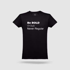 T-Shirt Be Bold, Or Italic. Never regular