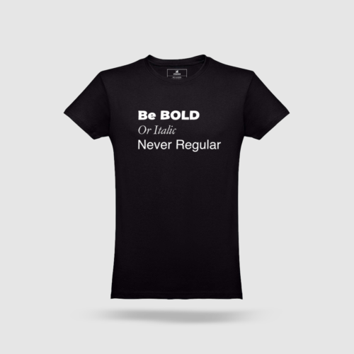 T-Shirt Be Bold, Or Italic. Never regular