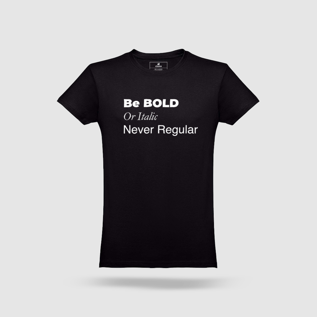 T-Shirt Be Bold, Or Italic. Never regular